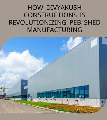 How Divyakush Constructions Is Revolutionizing PEB Shed Manufacturing
