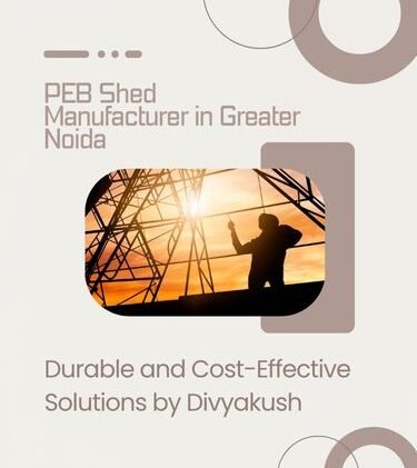 PEB Shed Manufacturer in Greater Noida: Durable and Cost-Effective Solutions by Divyakush