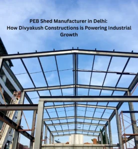 PEB Shed Manufacturer in Delhi: How Divyakush Constructions is Powering Industrial Growth 4 PEB Shed Manufacturer in Delhi How Divyakush Constructions is Powering Industrial Growth 1
