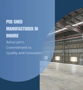 PEB Shed Manufacturer in Indore: Rahul Jain’s Commitment to Quality and Innovation 3 PEB Shed Manufacturer in Indore: Rahul Jain’s Commitment to Quality and Innovation