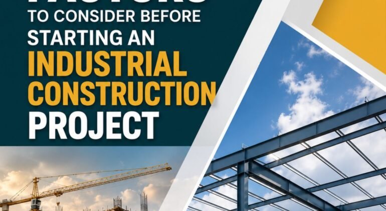 Top 10 Factors to Consider Before Starting an Industrial Construction Project