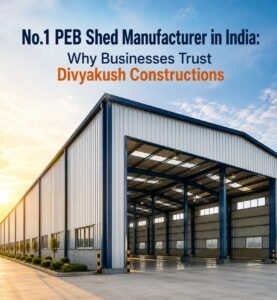 No.1 PEB Shed Manufacturer in India: Why Businesses Trust Divyakush Constructions